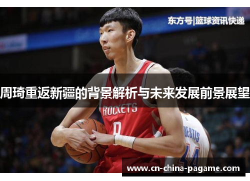 周琦重返新疆的背景解析与未来发展前景展望