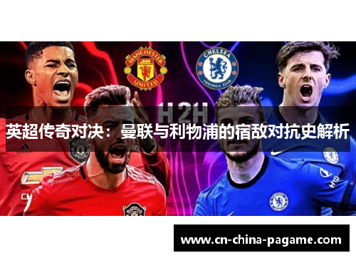 英超传奇对决：曼联与利物浦的宿敌对抗史解析