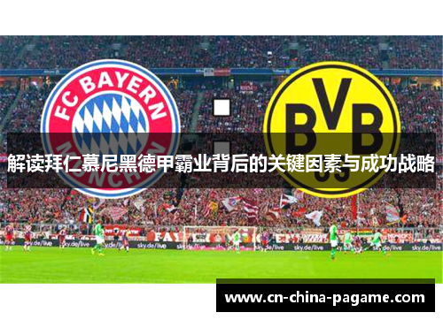 解读拜仁慕尼黑德甲霸业背后的关键因素与成功战略