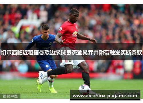 切尔西临近租借曼联边缘球员杰登桑乔并附带触发买断条款